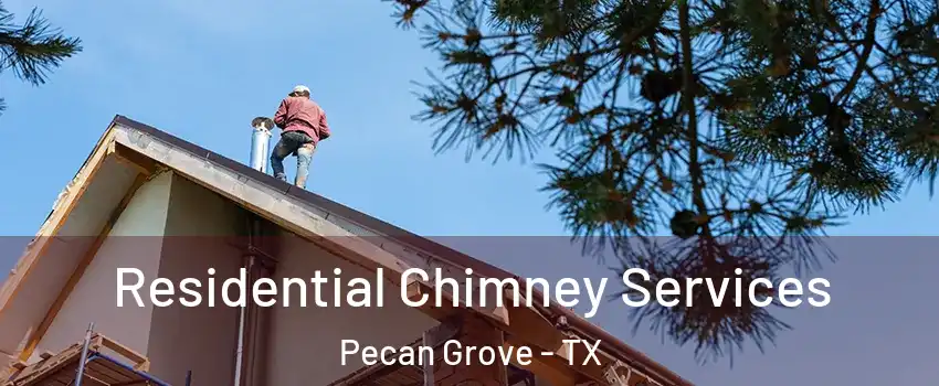 Residential Chimney Services Pecan Grove - TX