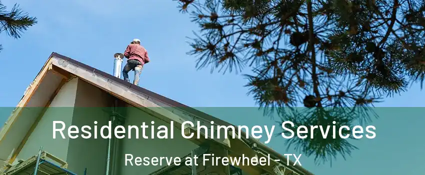 Residential Chimney Services Reserve at Firewheel - TX