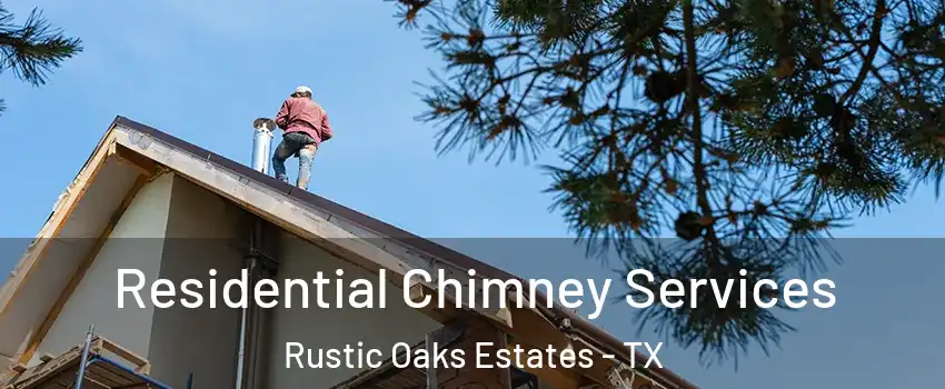 Residential Chimney Services Rustic Oaks Estates - TX