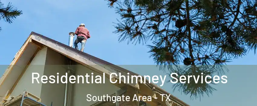Residential Chimney Services Southgate Area - TX