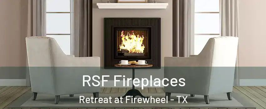 RSF Fireplaces Retreat at Firewheel - TX