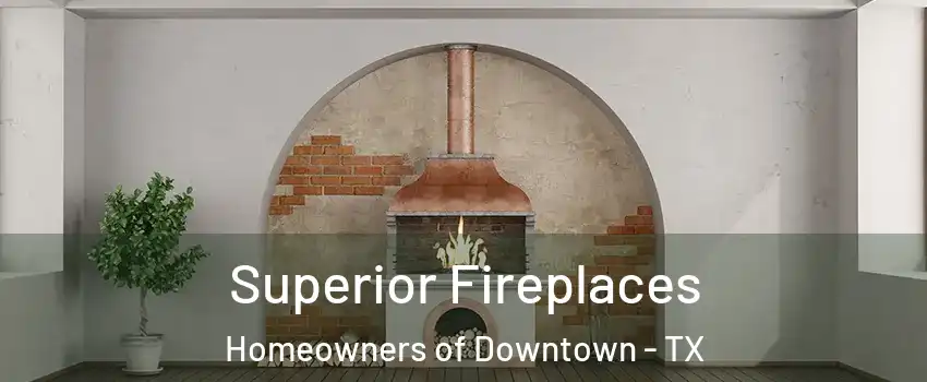 Superior Fireplaces Homeowners of Downtown - TX