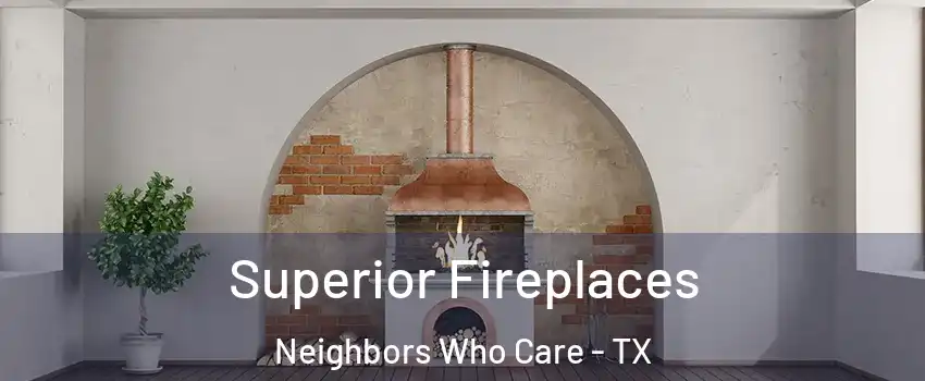 Superior Fireplaces Neighbors Who Care - TX