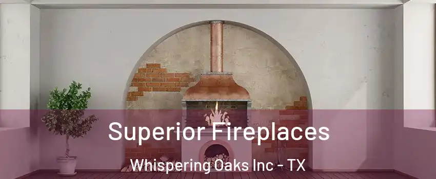 Superior Fireplaces Whispering Oaks Inc - TX