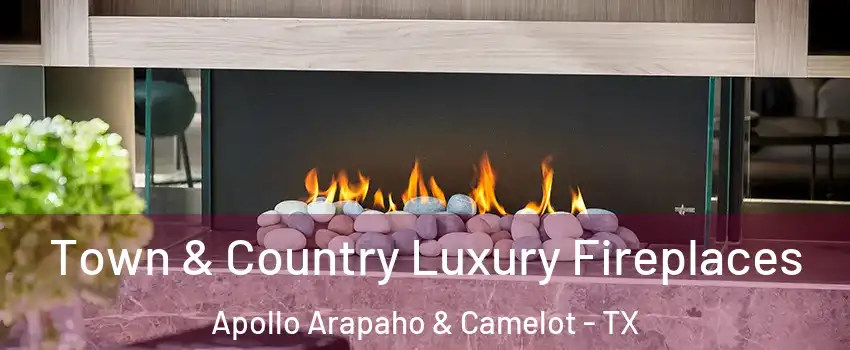 Town & Country Luxury Fireplaces Apollo Arapaho & Camelot - TX