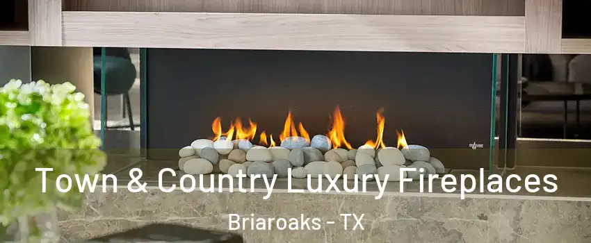 Town & Country Luxury Fireplaces Briaroaks - TX