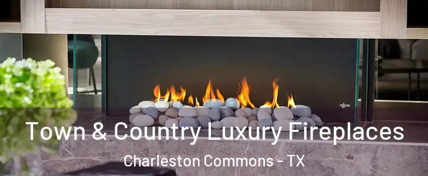 Town & Country Luxury Fireplaces Charleston Commons - TX