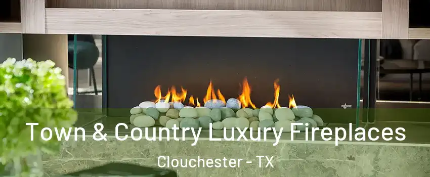 Town & Country Luxury Fireplaces Clouchester - TX