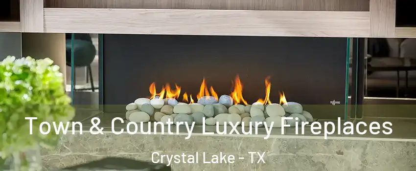 Town & Country Luxury Fireplaces Crystal Lake - TX