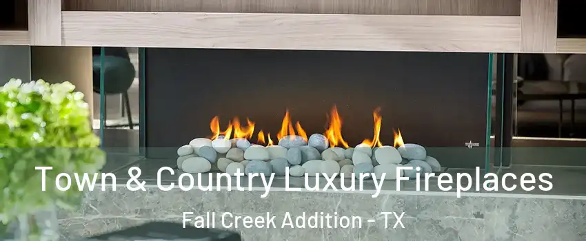 Town & Country Luxury Fireplaces Fall Creek Addition - TX