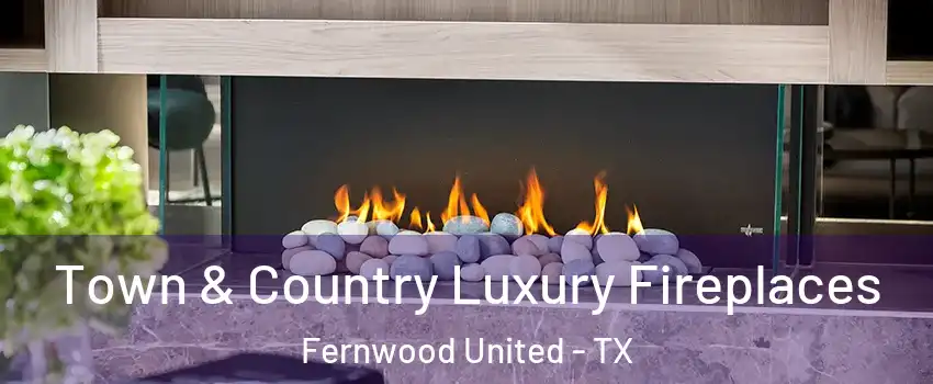 Town & Country Luxury Fireplaces Fernwood United - TX