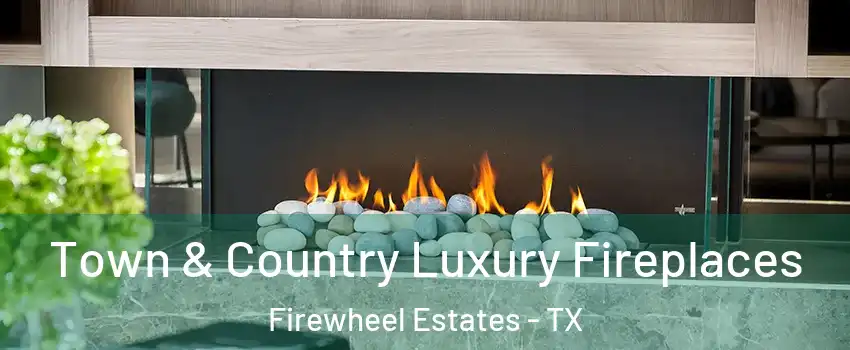 Town & Country Luxury Fireplaces Firewheel Estates - TX