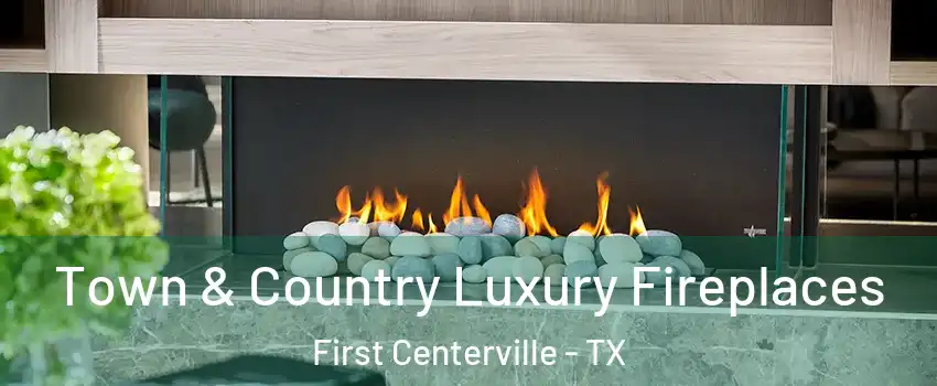 Town & Country Luxury Fireplaces First Centerville - TX