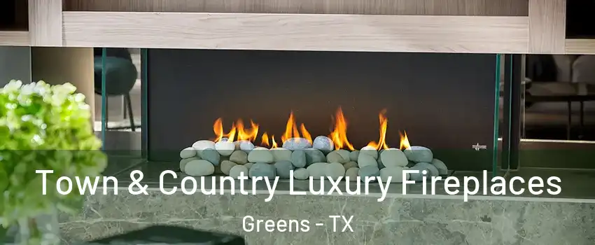 Town & Country Luxury Fireplaces Greens - TX
