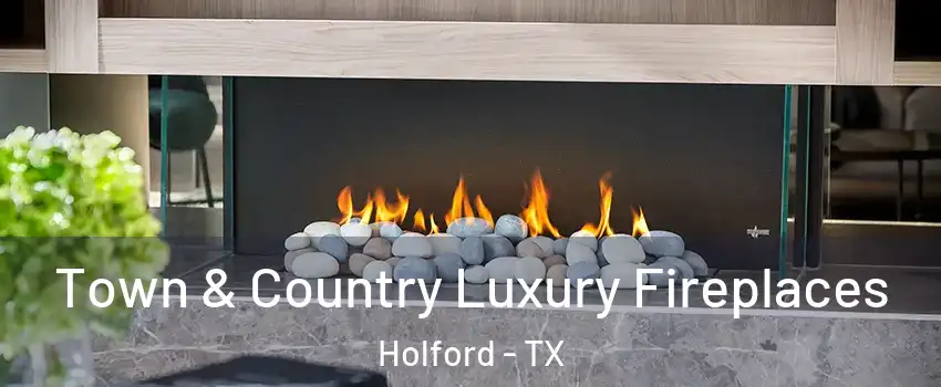 Town & Country Luxury Fireplaces Holford - TX