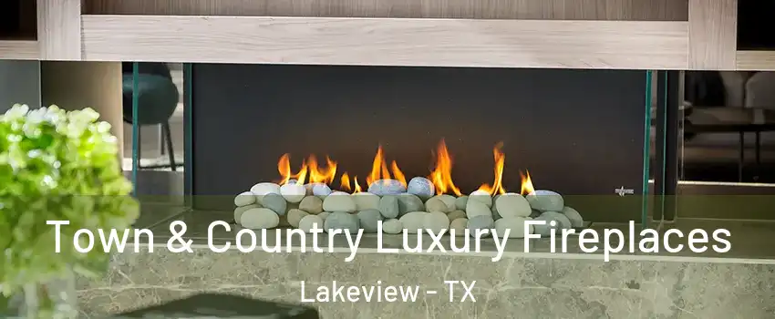 Town & Country Luxury Fireplaces Lakeview - TX