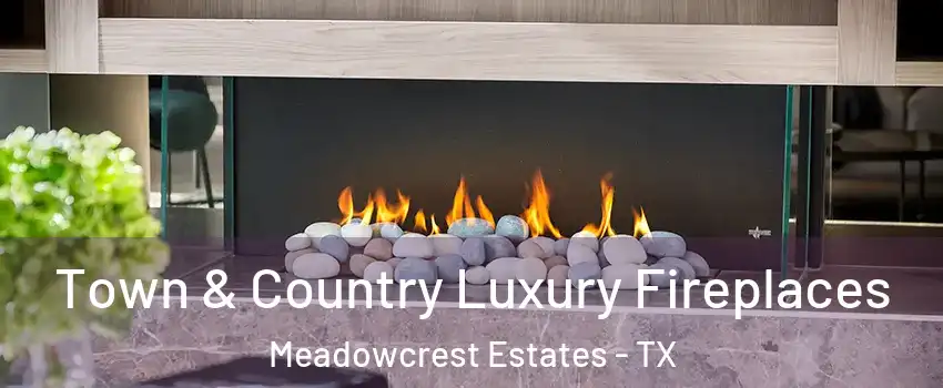 Town & Country Luxury Fireplaces Meadowcrest Estates - TX