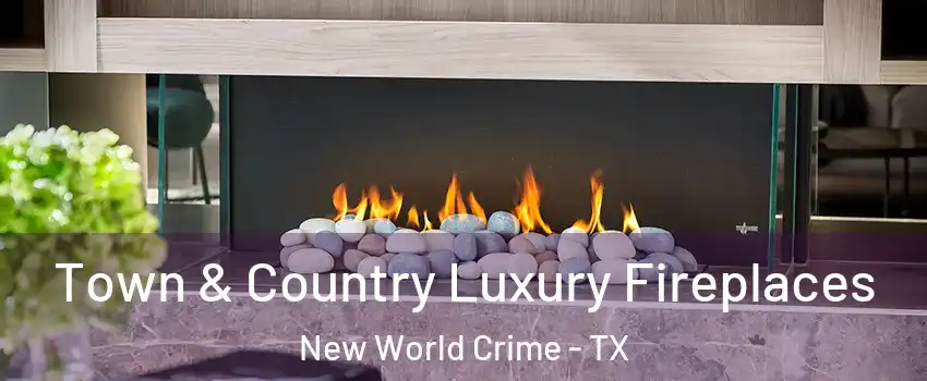 Town & Country Luxury Fireplaces New World Crime - TX