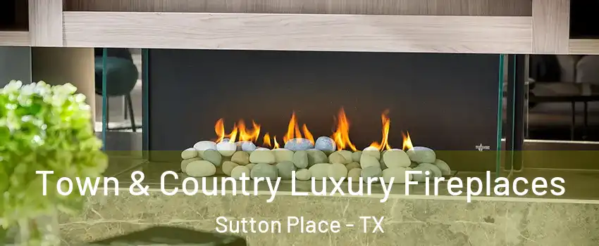 Town & Country Luxury Fireplaces Sutton Place - TX