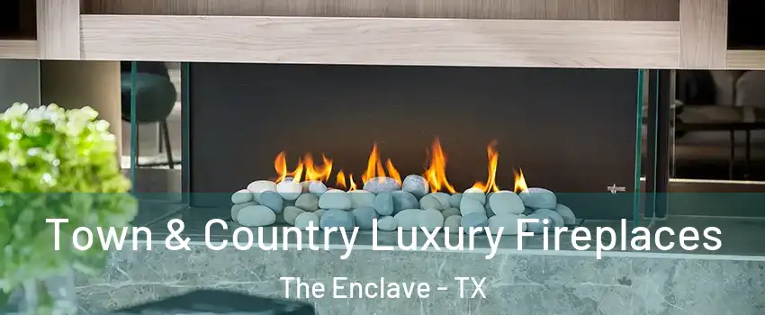 Town & Country Luxury Fireplaces The Enclave - TX