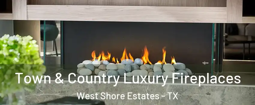 Town & Country Luxury Fireplaces West Shore Estates - TX