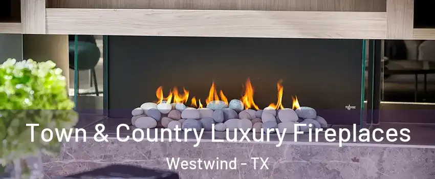 Town & Country Luxury Fireplaces Westwind - TX