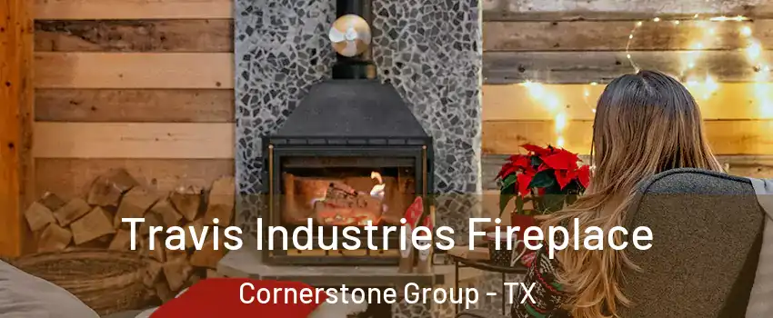 Travis Industries Fireplace Cornerstone Group - TX
