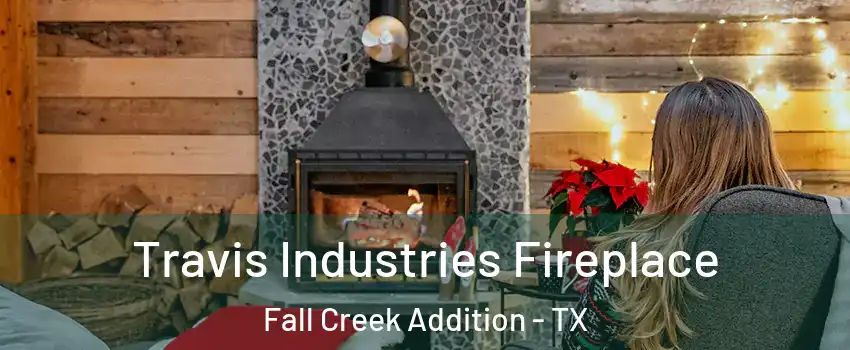 Travis Industries Fireplace Fall Creek Addition - TX