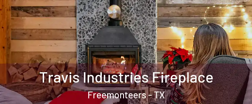 Travis Industries Fireplace Freemonteers - TX