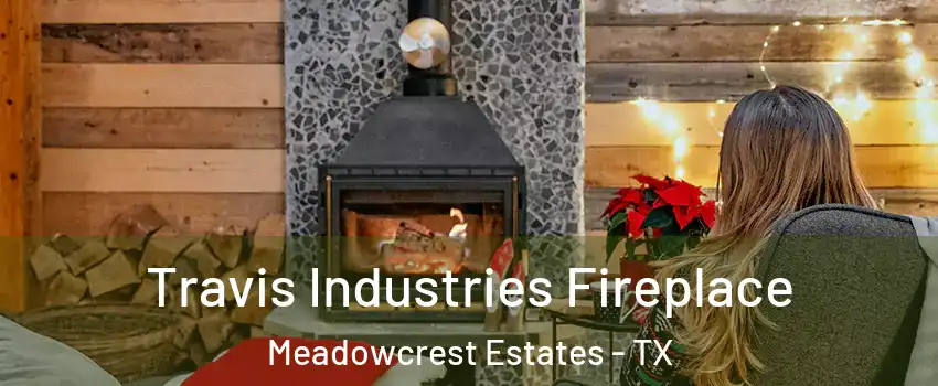 Travis Industries Fireplace Meadowcrest Estates - TX