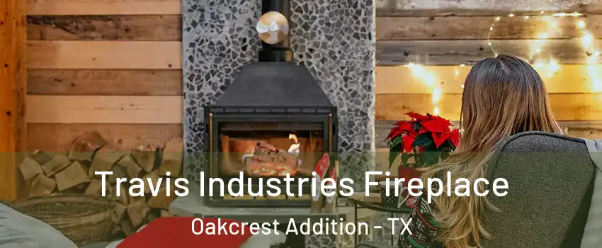 Travis Industries Fireplace Oakcrest Addition - TX