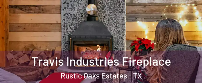 Travis Industries Fireplace Rustic Oaks Estates - TX