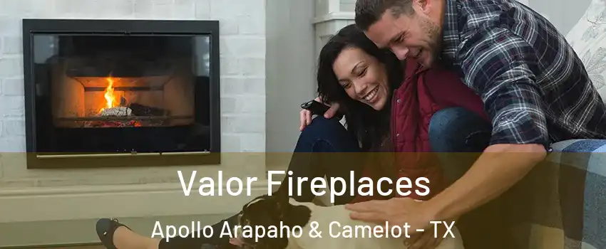 Valor Fireplaces Apollo Arapaho & Camelot - TX