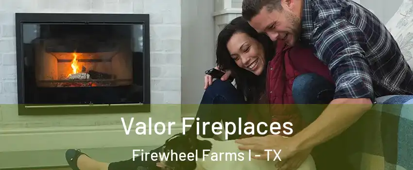 Valor Fireplaces Firewheel Farms I - TX