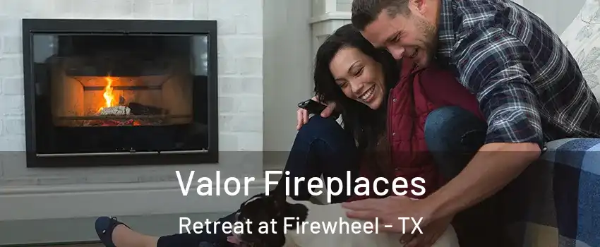 Valor Fireplaces Retreat at Firewheel - TX