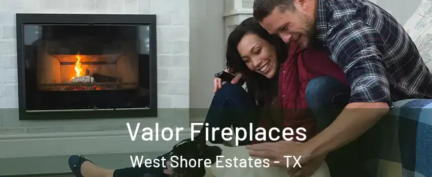Valor Fireplaces West Shore Estates - TX