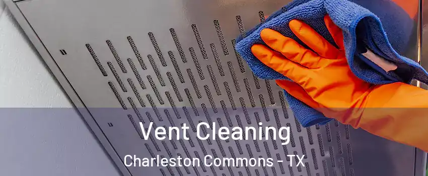 Vent Cleaning Charleston Commons - TX