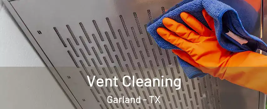 Vent Cleaning Garland - TX