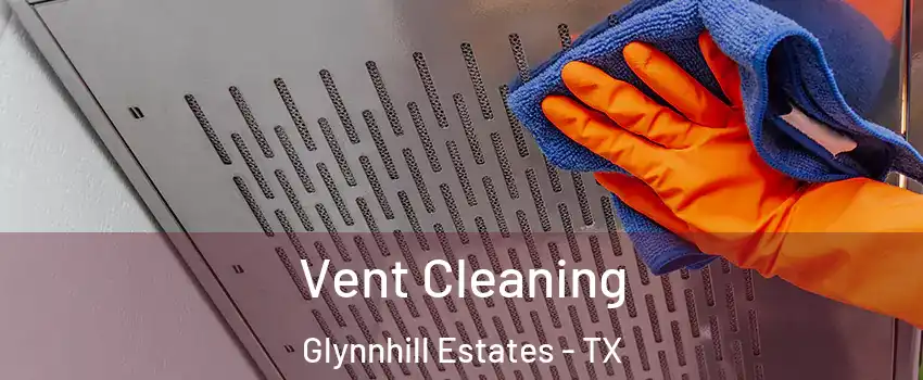 Vent Cleaning Glynnhill Estates - TX