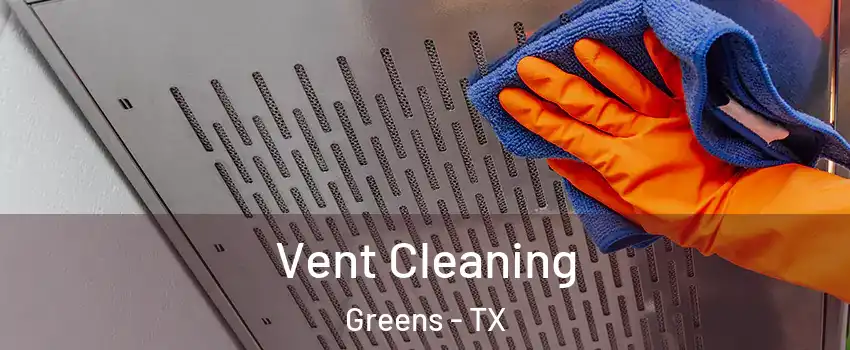 Vent Cleaning Greens - TX