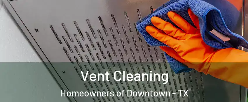 Vent Cleaning Homeowners of Downtown - TX