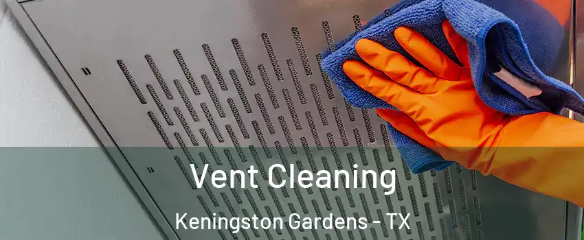 Vent Cleaning Keningston Gardens - TX