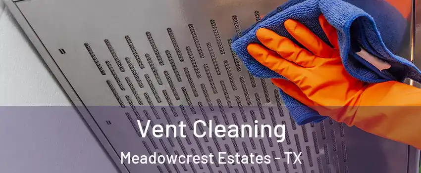 Vent Cleaning Meadowcrest Estates - TX