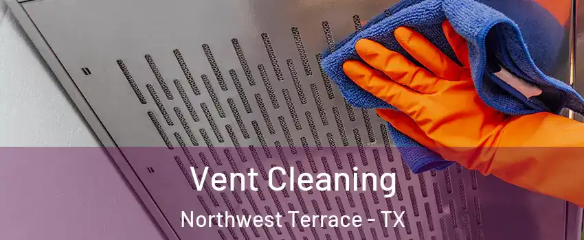 Vent Cleaning Northwest Terrace - TX