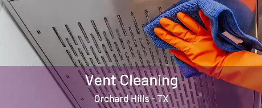 Vent Cleaning Orchard Hills - TX