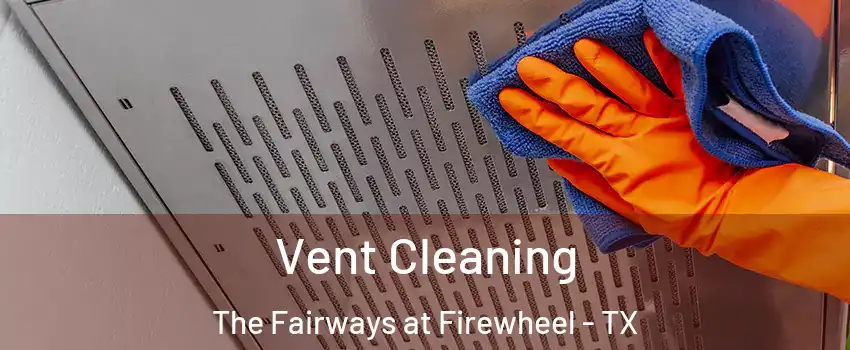 Vent Cleaning The Fairways at Firewheel - TX