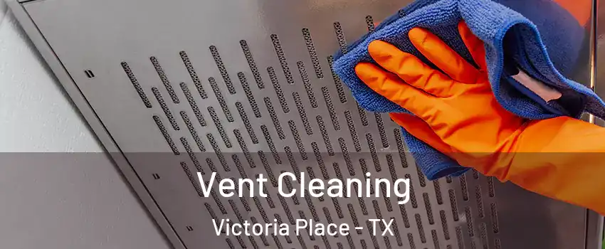 Vent Cleaning Victoria Place - TX