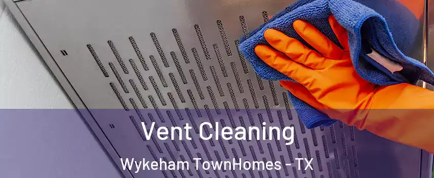 Vent Cleaning Wykeham TownHomes - TX