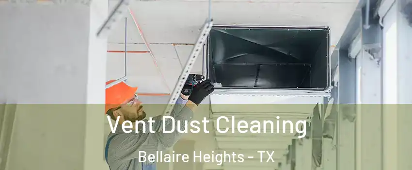 Vent Dust Cleaning Bellaire Heights - TX