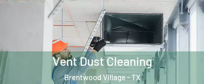 Vent Dust Cleaning Brentwood Village - TX